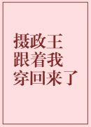 摄政王跟着我穿回来了作者山有青木