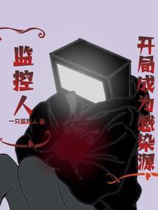 监控人开局成为感染源最新章节更新