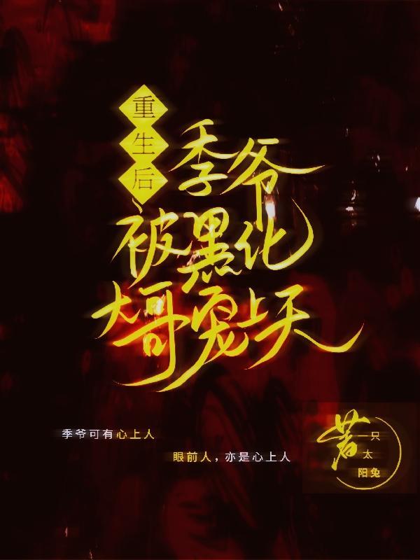 重生后季爷被黑化大哥宠上天 by